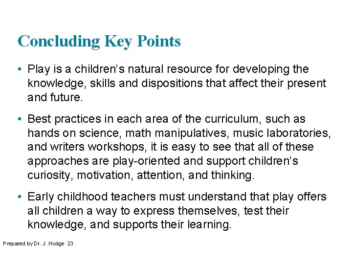 Concluding Key Points • Play is a children’s natural resource for developing the knowledge,