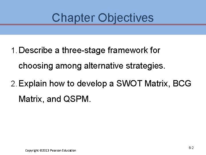 Chapter Objectives 1. Describe a three-stage framework for choosing among alternative strategies. 2. Explain Chapter Objectives 1. Describe a three-stage framework for choosing among alternative strategies. 2. Explain