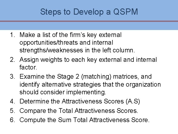 Steps to Develop a QSPM 1. Make a list of the firm’s key external Steps to Develop a QSPM 1. Make a list of the firm’s key external