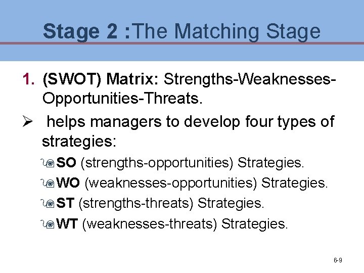 Stage 2 : The Matching Stage 1. (SWOT) Matrix: Strengths-Weaknesses. Opportunities-Threats. Ø helps managers Stage 2 : The Matching Stage 1. (SWOT) Matrix: Strengths-Weaknesses. Opportunities-Threats. Ø helps managers