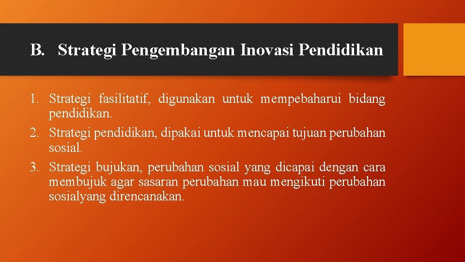 B. Strategi Pengembangan Inovasi Pendidikan 1. Strategi fasilitatif, digunakan untuk mempebaharui bidang pendidikan. 2.