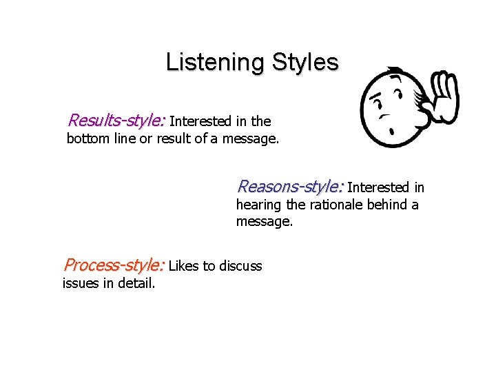Listening Styles Results-style: Interested in the bottom line or result of a message. Reasons-style: