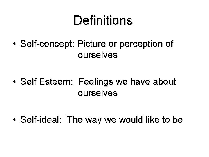 Definitions • Self-concept: Picture or perception of ourselves • Self Esteem: Feelings we have