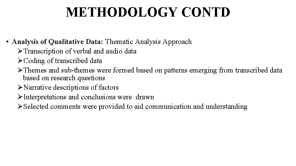 METHODOLOGY CONTD • Analysis of Qualitative Data: Thematic Analysis Approach Transcription of verbal and