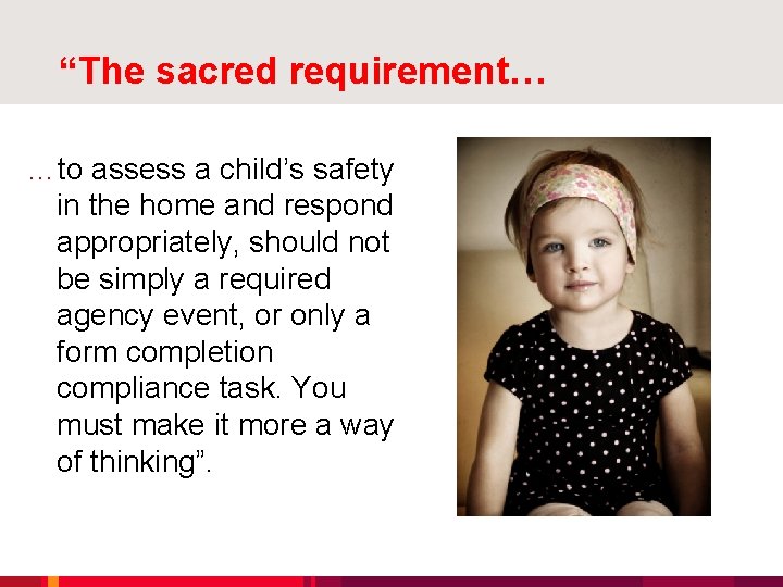 “The sacred requirement… …to assess a child’s safety in the home and respond appropriately,