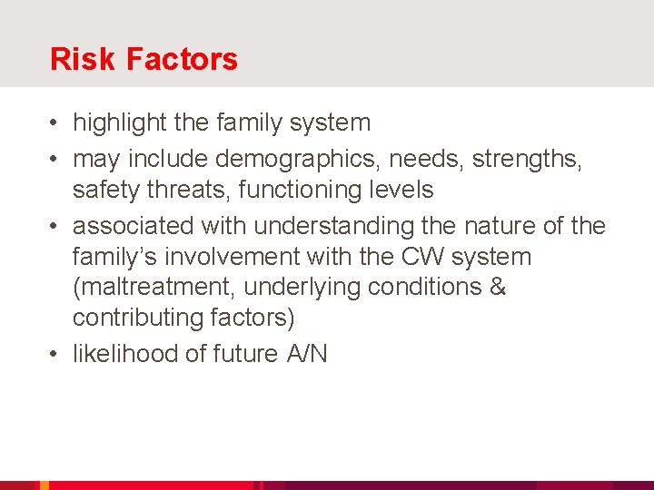 Risk Factors • highlight the family system • may include demographics, needs, strengths, safety