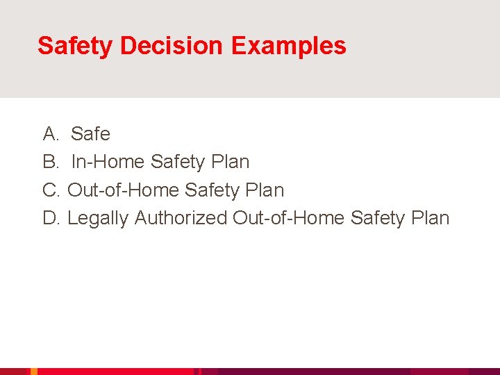 Safety Decision Examples A. Safe B. In-Home Safety Plan C. Out-of-Home Safety Plan D.