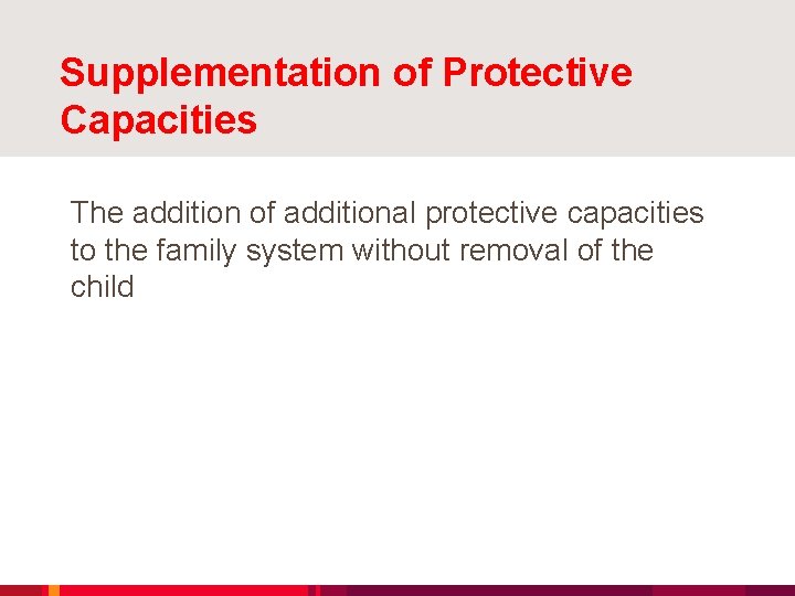 Supplementation of Protective Capacities The addition of additional protective capacities to the family system