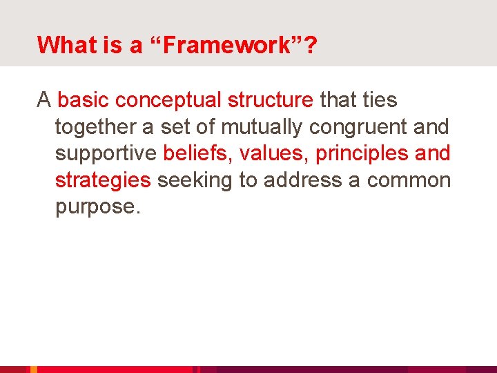What is a “Framework”? A basic conceptual structure that ties together a set of