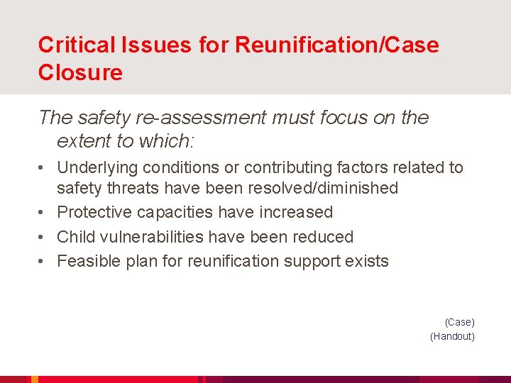 Critical Issues for Reunification/Case Closure The safety re-assessment must focus on the extent to