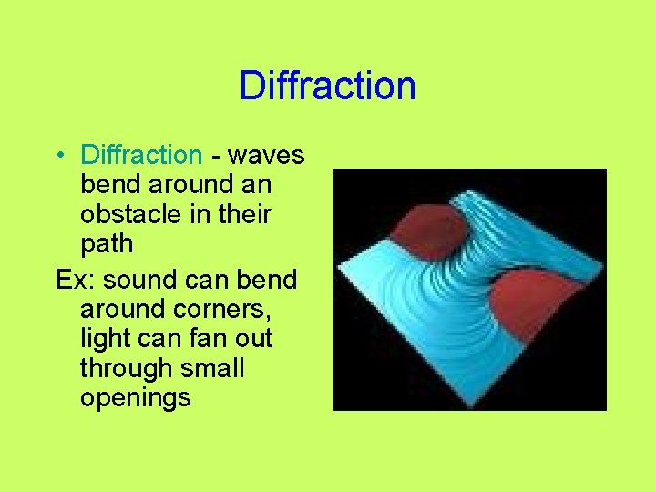 Diffraction • Diffraction - waves bend around an obstacle in their path Ex: sound