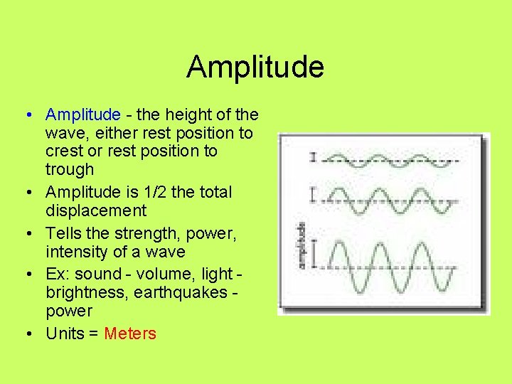 Amplitude • Amplitude - the height of the wave, either rest position to crest