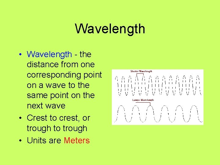Wavelength • Wavelength - the distance from one corresponding point on a wave to