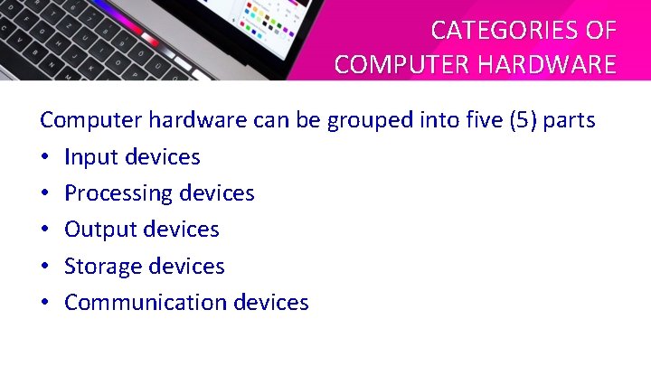CATEGORIES OF COMPUTER HARDWARE Computer hardware can be grouped into five (5) parts •
