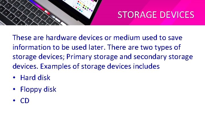 STORAGE DEVICES These are hardware devices or medium used to save information to be