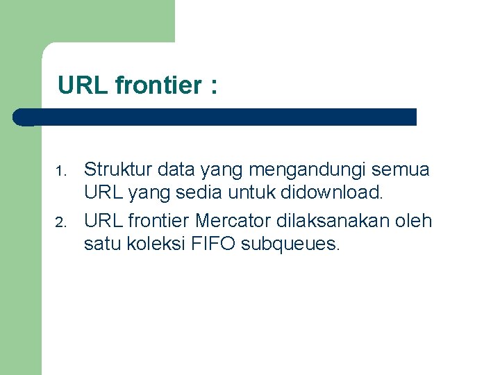 URL frontier : 1. 2. Struktur data yang mengandungi semua URL yang sedia untuk
