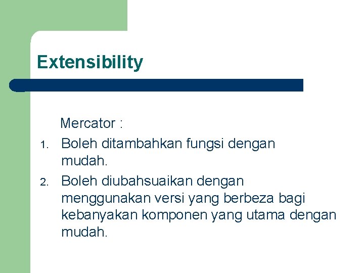 Extensibility 1. 2. Mercator : Boleh ditambahkan fungsi dengan mudah. Boleh diubahsuaikan dengan menggunakan