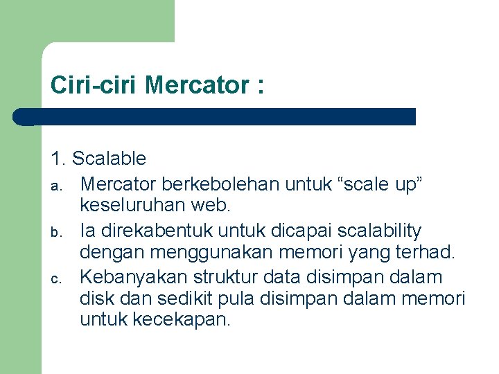 Ciri-ciri Mercator : 1. Scalable a. Mercator berkebolehan untuk “scale up” keseluruhan web. b.