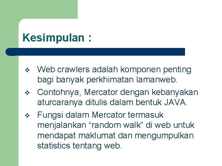 Kesimpulan : v v v Web crawlers adalah komponen penting bagi banyak perkhimatan lamanweb.