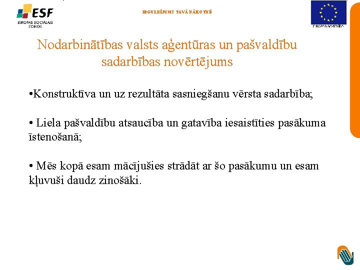 IEGULDĪJUMS TAVĀ NĀKOTNĒ Nodarbinātības valsts aģentūras un pašvaldību sadarbības novērtējums • Konstruktīva un uz