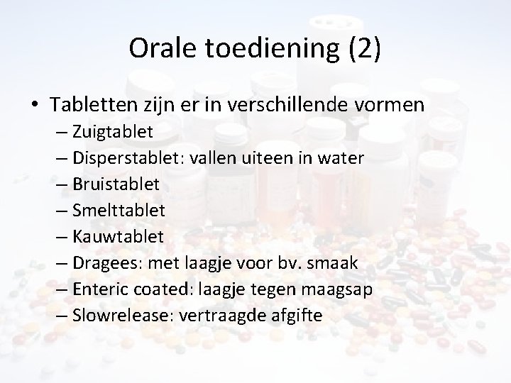 Orale toediening (2) • Tabletten zijn er in verschillende vormen – Zuigtablet – Disperstablet: