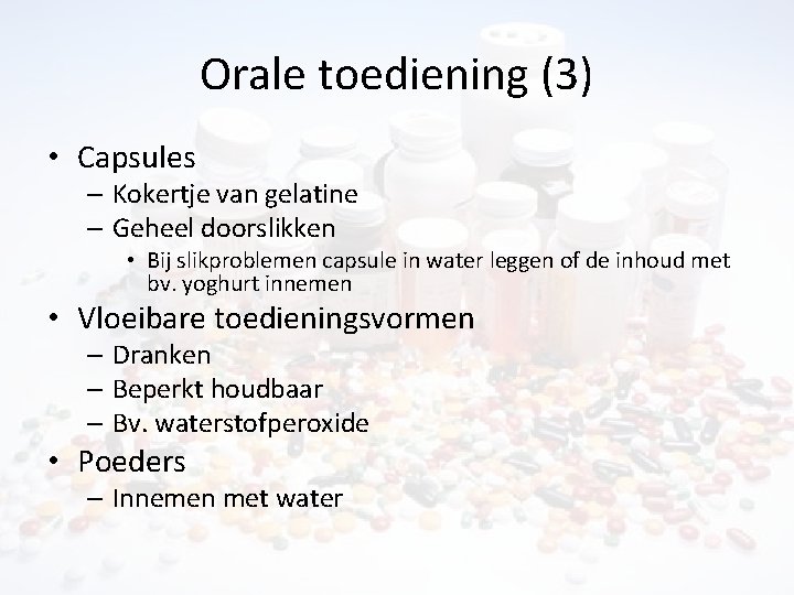 Orale toediening (3) • Capsules – Kokertje van gelatine – Geheel doorslikken • Bij