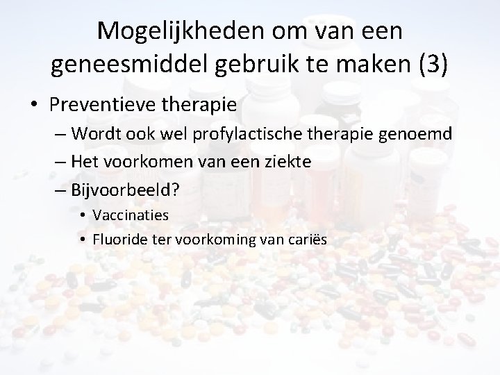 Mogelijkheden om van een geneesmiddel gebruik te maken (3) • Preventieve therapie – Wordt