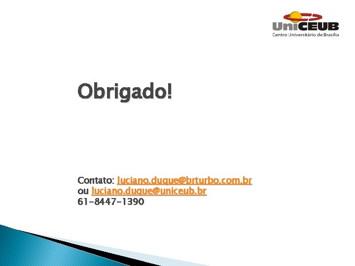 Obrigado! Contato: luciano. duque@brturbo. com. br ou luciano. duque@uniceub. br 61 -8447 -1390 