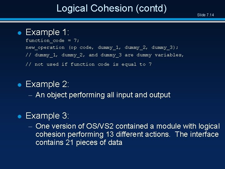 Logical Cohesion (contd) l Slide 7. 14 Example 1: function_code = 7; new_operation (op
