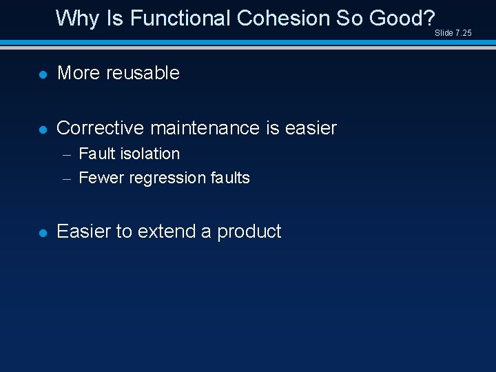 Why Is Functional Cohesion So Good? Slide 7. 25 l More reusable l Corrective