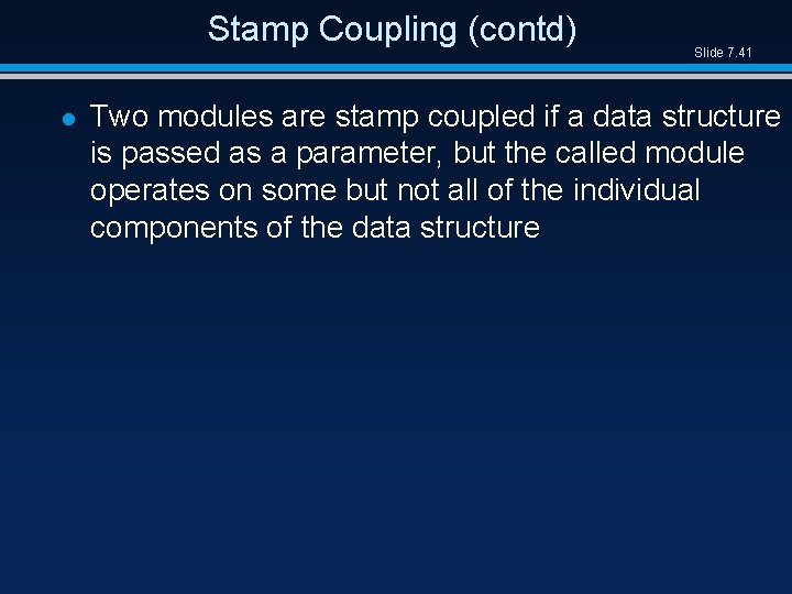 Stamp Coupling (contd) l Slide 7. 41 Two modules are stamp coupled if a