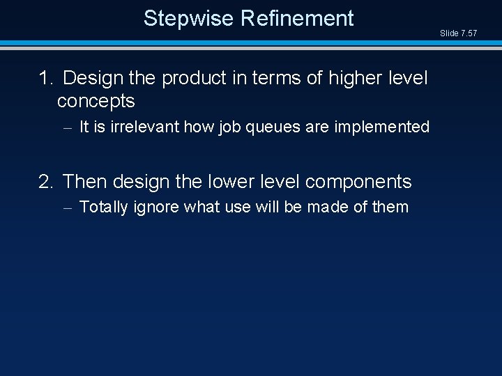 Stepwise Refinement 1. Design the product in terms of higher level concepts – It