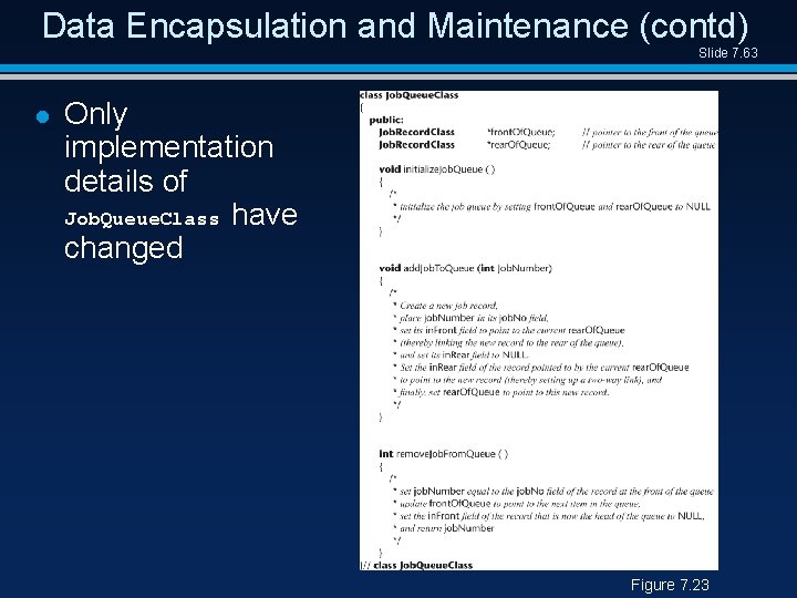 Data Encapsulation and Maintenance (contd) Slide 7. 63 l Only implementation details of Job.
