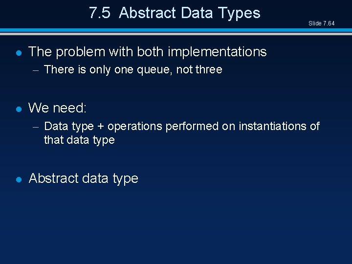 7. 5 Abstract Data Types l Slide 7. 64 The problem with both implementations