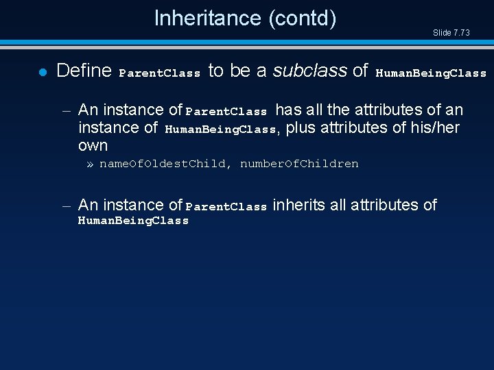 Inheritance (contd) l Define Parent. Class to be a subclass of Slide 7. 73