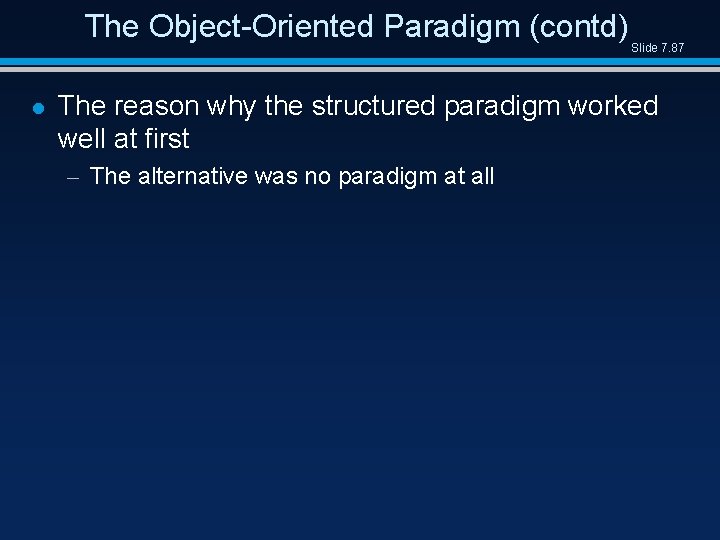The Object-Oriented Paradigm (contd) l Slide 7. 87 The reason why the structured paradigm