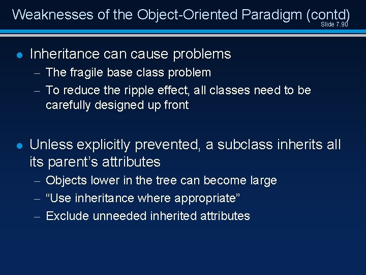 Weaknesses of the Object-Oriented Paradigm (contd) Slide 7. 90 l Inheritance can cause problems