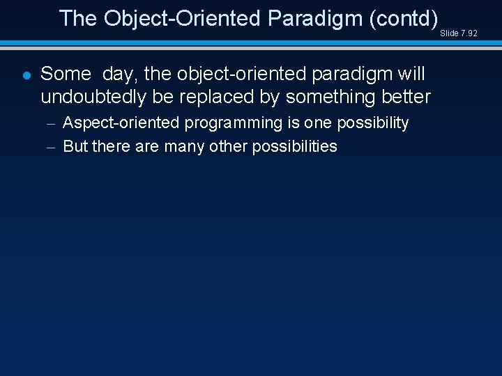 The Object-Oriented Paradigm (contd) l Some day, the object-oriented paradigm will undoubtedly be replaced