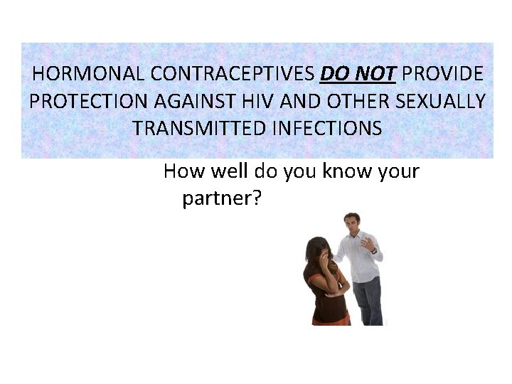 HORMONAL CONTRACEPTIVES DO NOT PROVIDE PROTECTION AGAINST HIV AND OTHER SEXUALLY TRANSMITTED INFECTIONS How