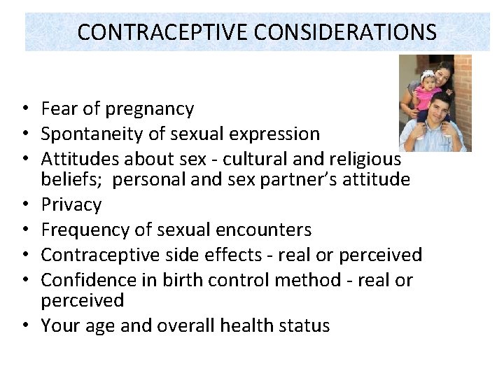 CONTRACEPTIVE CONSIDERATIONS • Fear of pregnancy • Spontaneity of sexual expression • Attitudes about