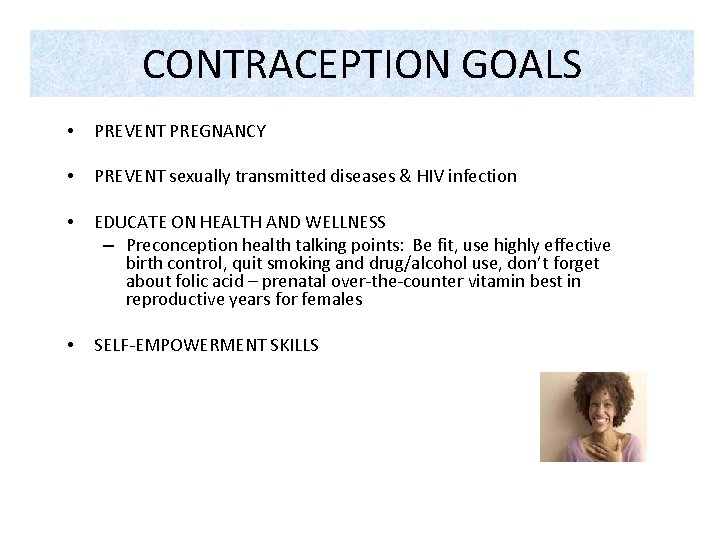 CONTRACEPTION GOALS • PREVENT PREGNANCY • PREVENT sexually transmitted diseases & HIV infection •