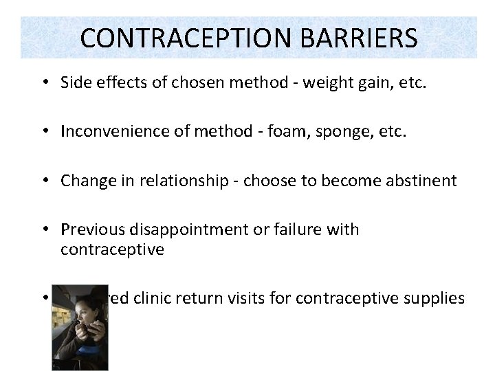 CONTRACEPTION BARRIERS • Side effects of chosen method - weight gain, etc. • Inconvenience