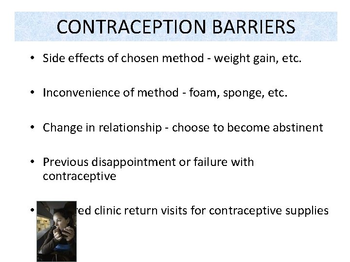 CONTRACEPTION BARRIERS • Side effects of chosen method - weight gain, etc. • Inconvenience