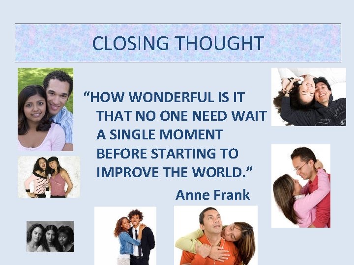 CLOSING THOUGHT “HOW WONDERFUL IS IT THAT NO ONE NEED WAIT A SINGLE MOMENT