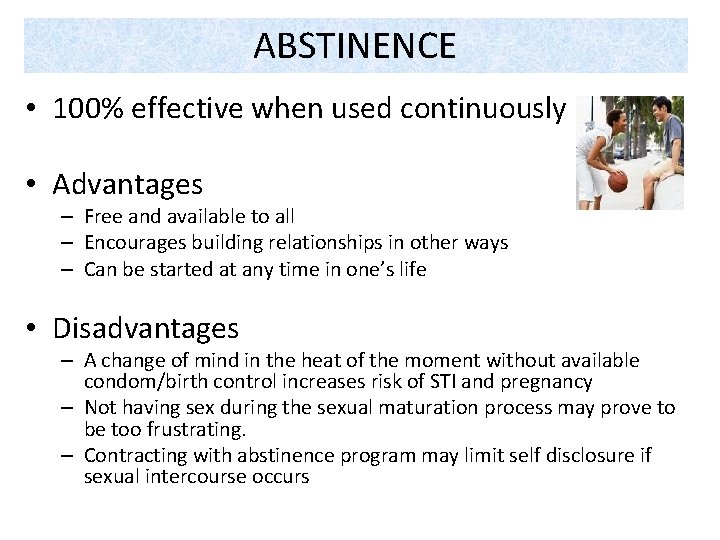 ABSTINENCE • 100% effective when used continuously • Advantages – Free and available to