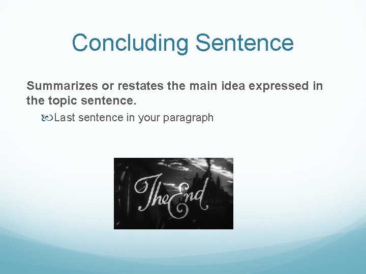 Concluding Sentence Summarizes or restates the main idea expressed in the topic sentence. Last