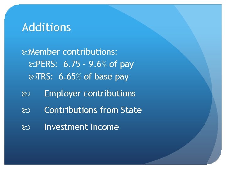 Additions Member contributions: PERS: 6. 75 – 9. 6% of pay TRS: 6. 65%
