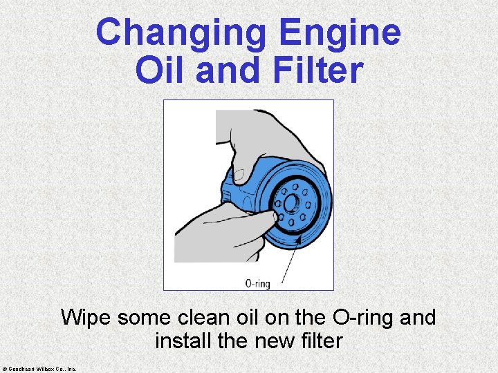 Changing Engine Oil and Filter Wipe some clean oil on the O-ring and install