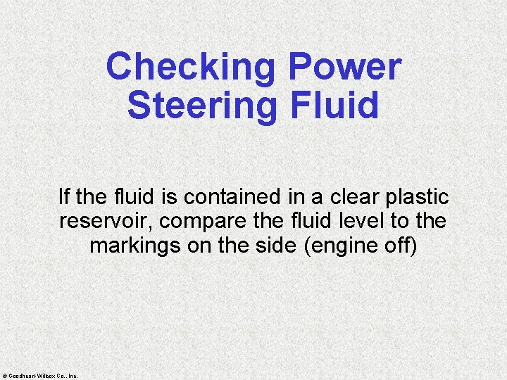 Checking Power Steering Fluid If the fluid is contained in a clear plastic reservoir,