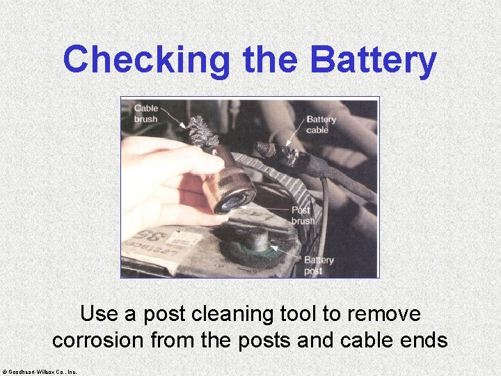 Checking the Battery Use a post cleaning tool to remove corrosion from the posts